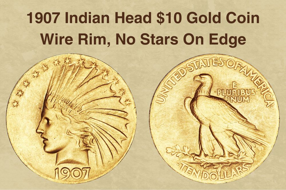 1907 Indian Head $10 Gold Coin Wire Rim, No Stars On Edge