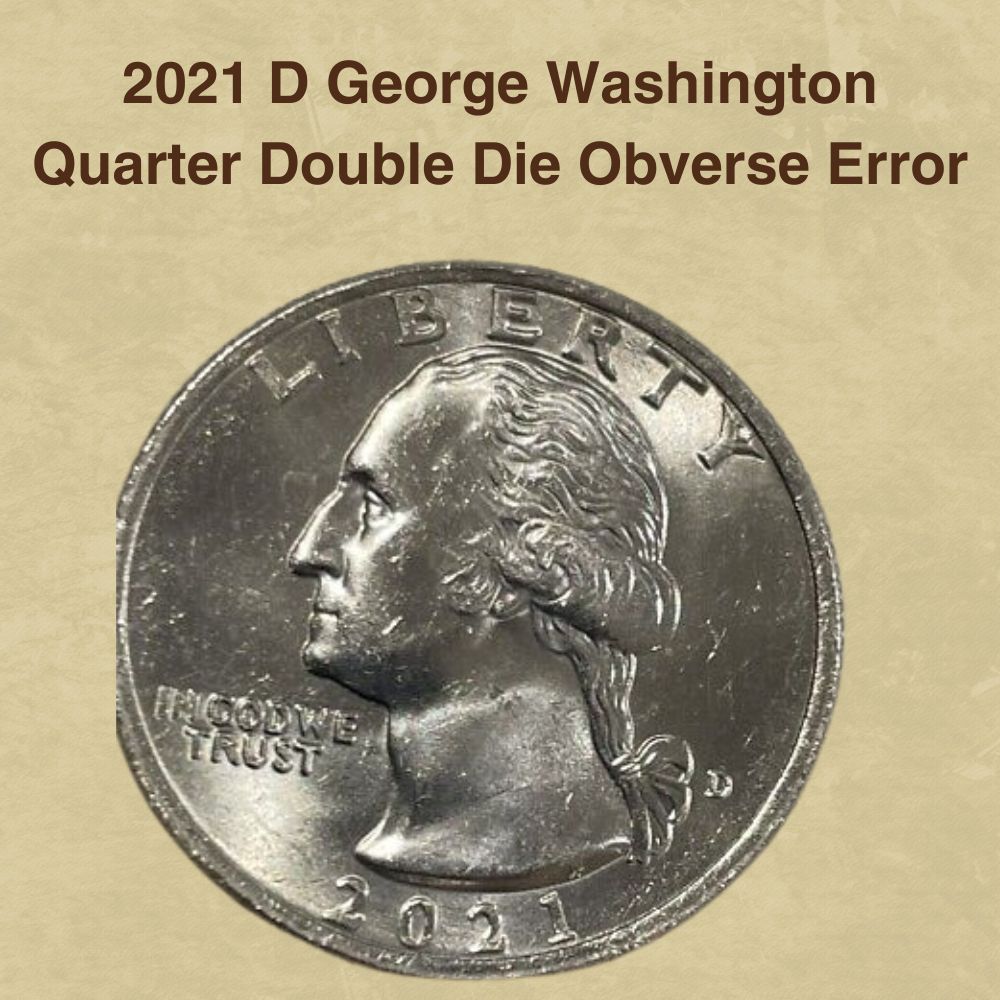 2021 D George Washington Quarter Double Die Obverse Error