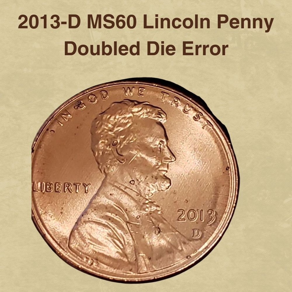 2013-D MS60 Lincoln Penny Doubled Die Error